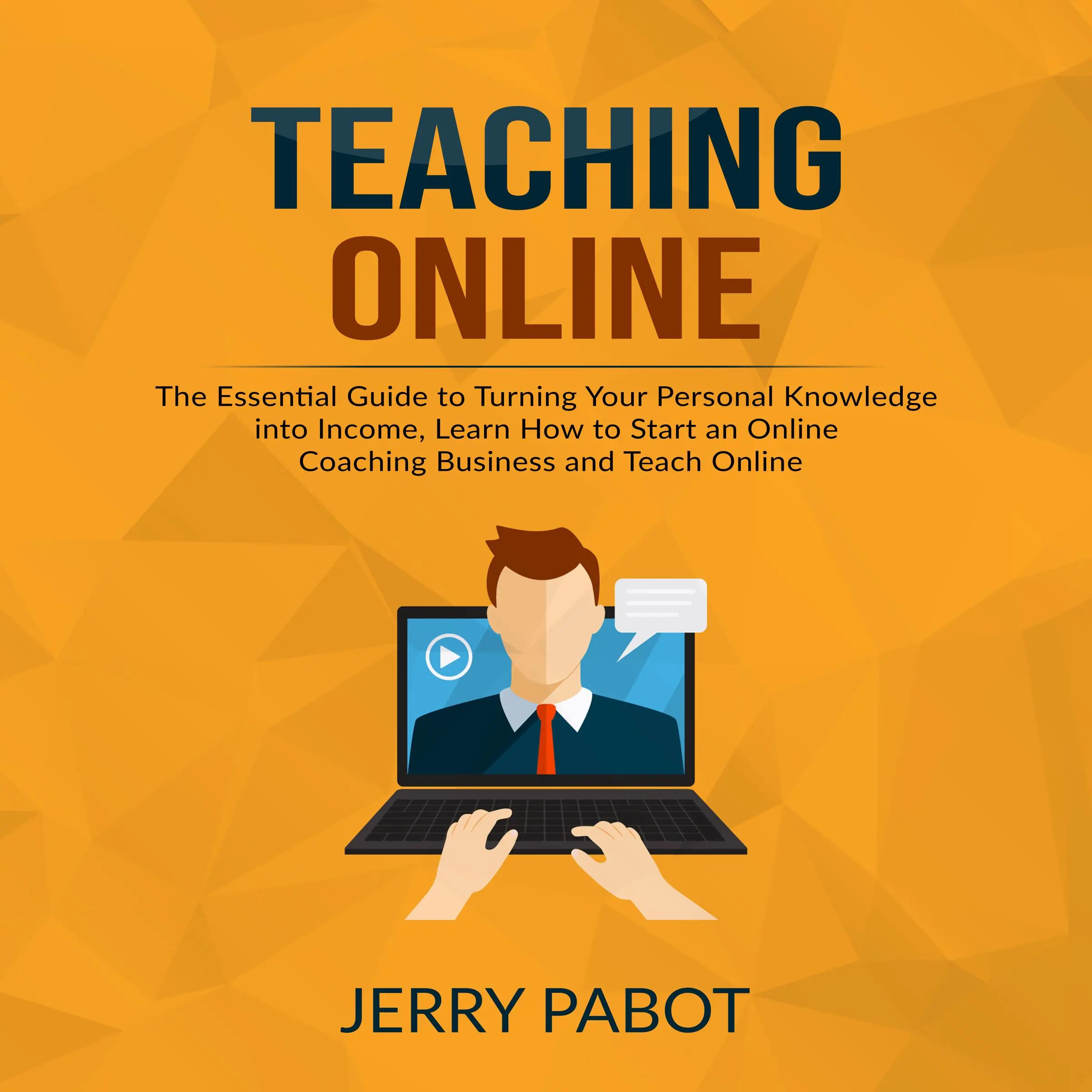 Teaching Online: The Essential Guide to Turning Your Personal Knowledge into Income, Learn How to Start an Online Coaching Business and Teach Online by Jerry Pabot Audiobook