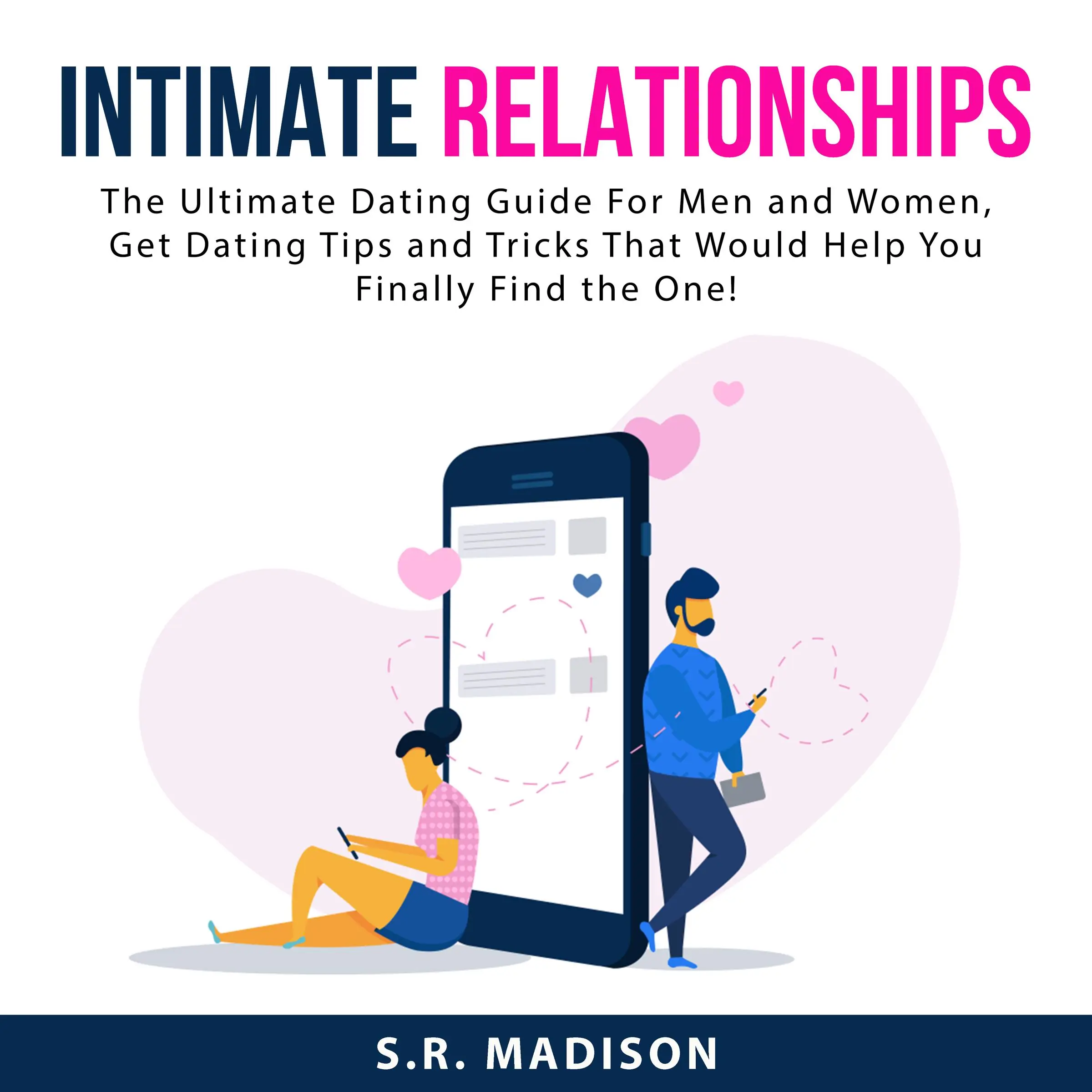 Intimate Relationships: The Ultimate Dating Guide For Men and Women, Get Dating Tips and Tricks That Would Help You Finally Find the One! by S.R. Madison Audiobook