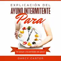 Explicación del ayuno intermitente para la salud y la pérdida de peso Audiobook by Darcy Carter