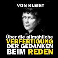 Über die allmähliche Verfertigung der Gedanken beim Reden Audiobook by Heinrich von Kleist