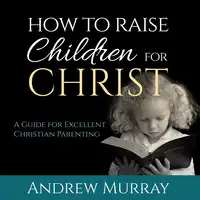 How to Raise Children for Christ Audiobook by Andrew Murray