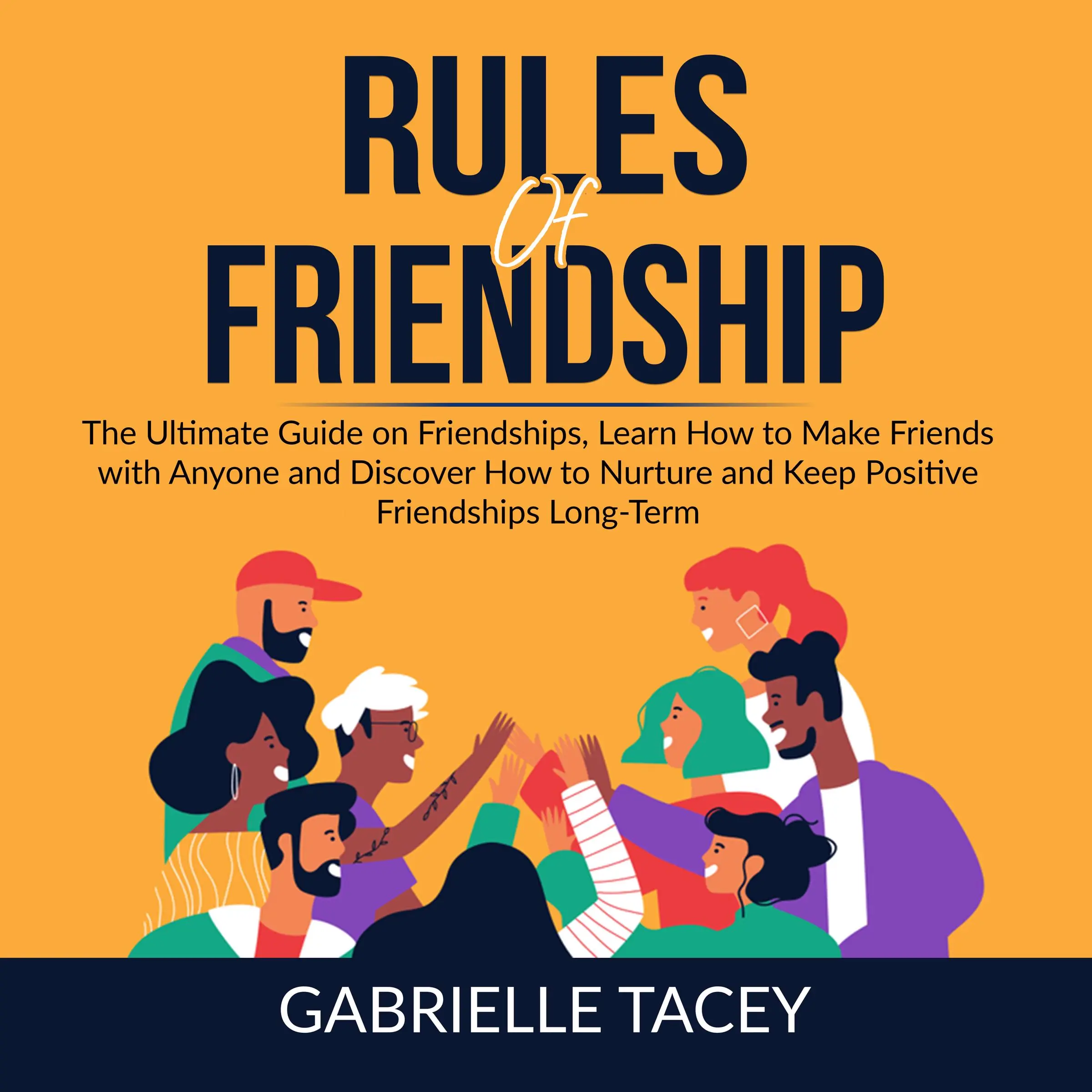 Rules of Friendship: The Ultimate Guide on Friendships, Learn How to Make Friends with Anyone and DIscover How to  Nurture and Keep Positive Friendships Long-Term by Gabrielle Tacey Audiobook