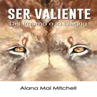 Ser Valiente Audiobook by Alana Mai Mitchell