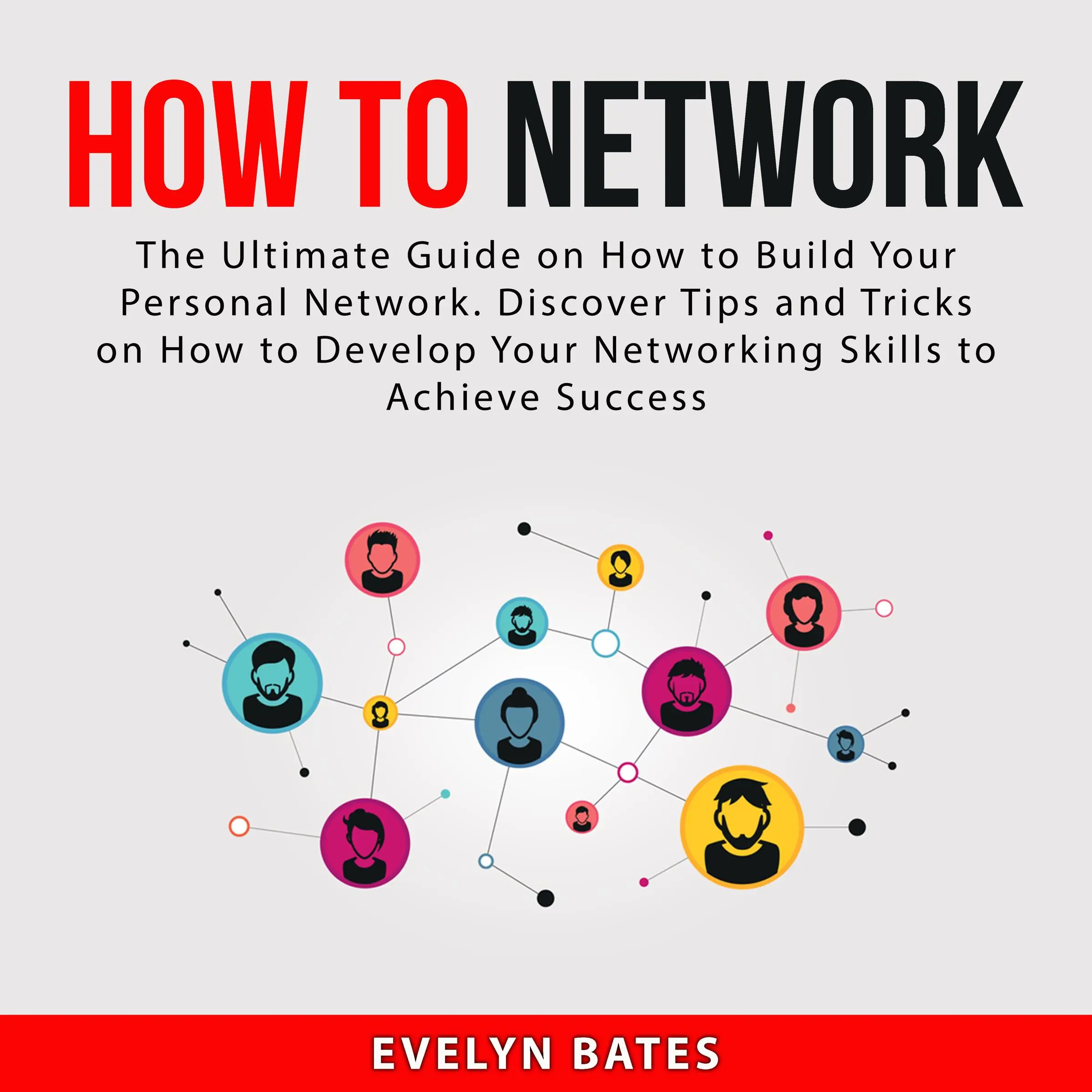 How to Network: The Ultimate Guide on How to Build Your Personal Network. Discover Tips and Tricks on How to Develop Your Networking Skills to Achieve Success by Evelyn Bates Audiobook