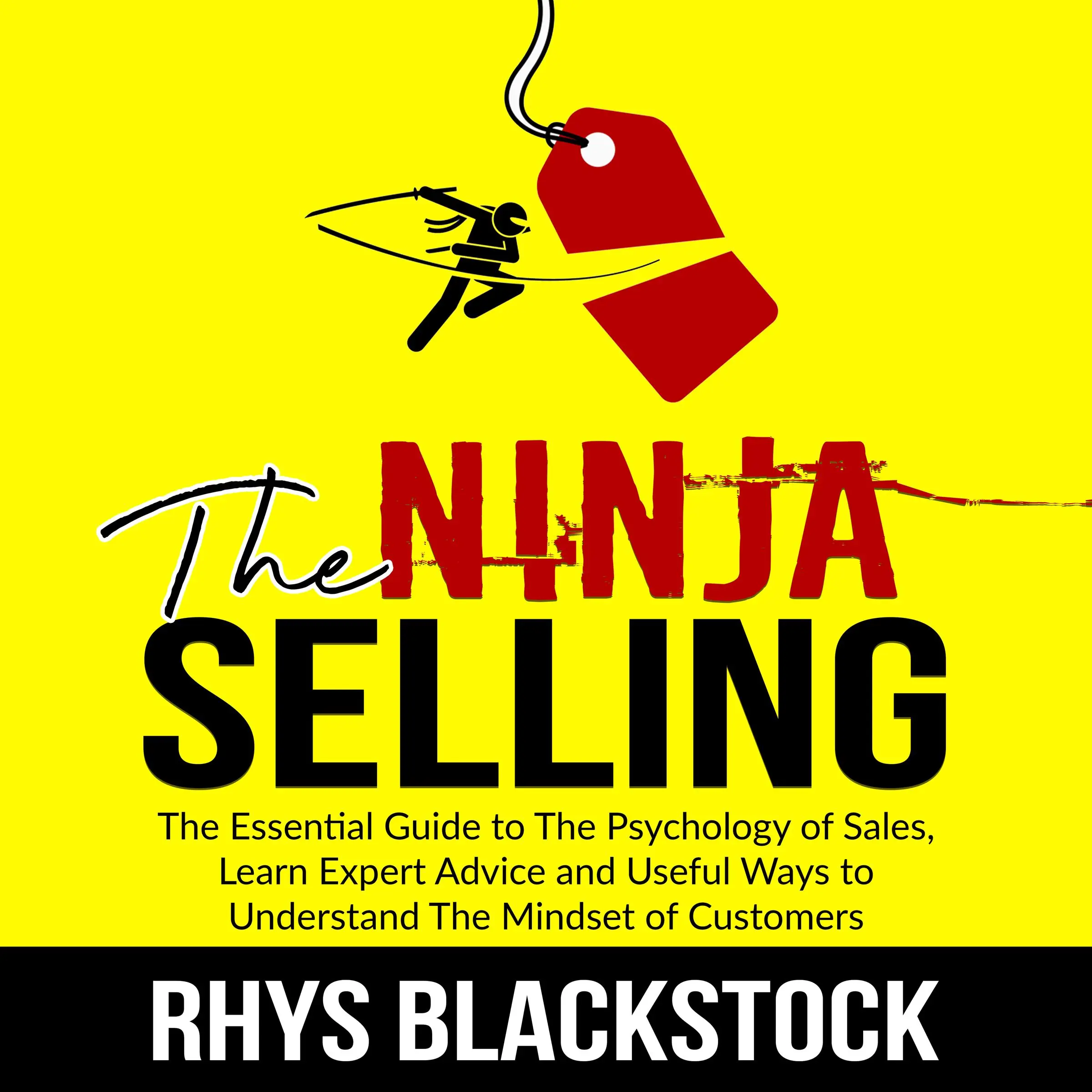 Ninja Selling: The Essential Guide to The Psychology of Sales, Learn Expert Advice and Useful Ways to Understand The Mindset of Customers Audiobook by Rhys Blackstock