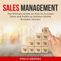 Sales Management: The Ultimate Guide on How to Increase Sales and Profits to Achieve Online Business Success Audiobook by Philip Brooks