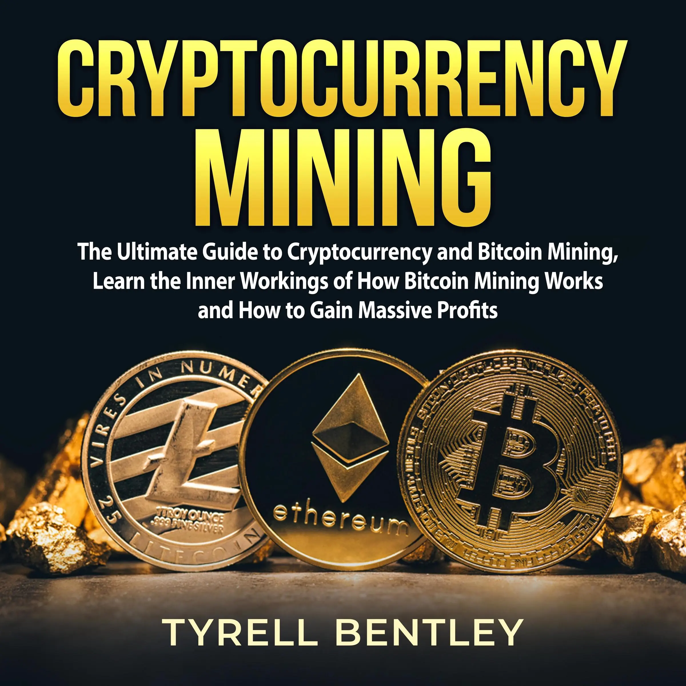 Cryptocurrency Mining: The Ultimate Guide to Cryptocurrency and Bitcoin Mining, Learn the Inner Workings of How Bitcoin Mining Works and How to Gain Massive Profits by Tyrell Bentley Audiobook