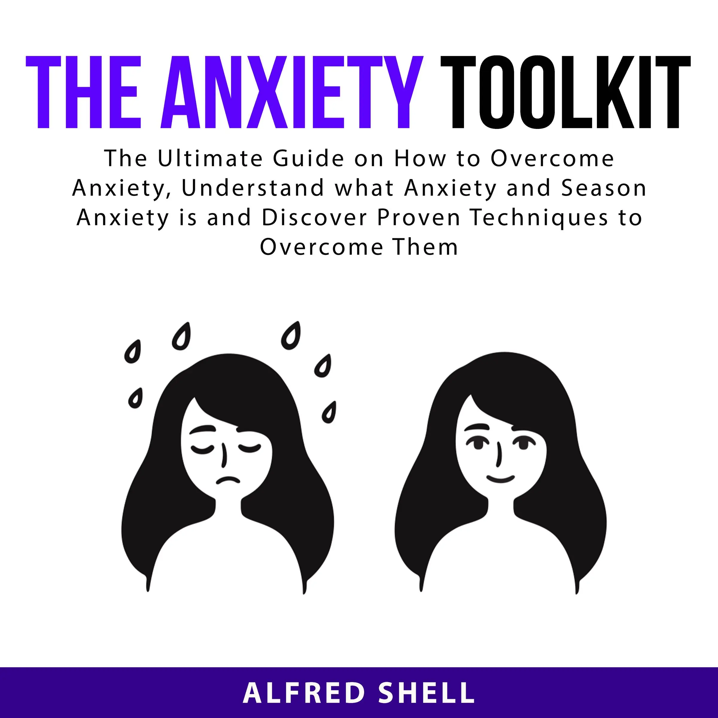 The Anxiety Toolkit: The Ultimate Guide on How to Overcome Anxiety, Understand what Anxiety and Season Anxiety is and Discover Proven Techniques to Overcome Them Audiobook by Alfred Shell