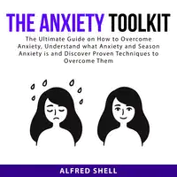 The Anxiety Toolkit: The Ultimate Guide on How to Overcome Anxiety, Understand what Anxiety and Season Anxiety is and Discover Proven Techniques to Overcome Them Audiobook by Alfred Shell