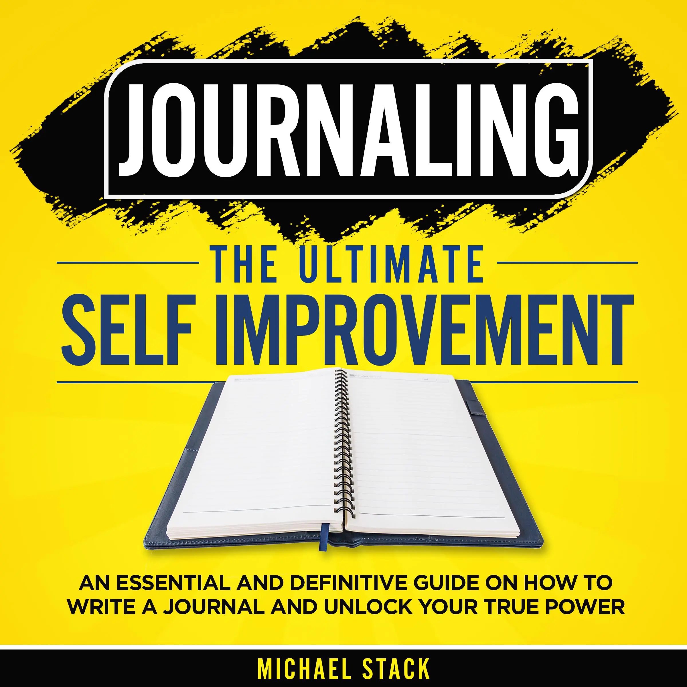 Journaling | The Ultimate Self Improvement: An Essential and Definitive Guide on How to Write a Journal and Unlock Your True Power by Michael Stack Audiobook