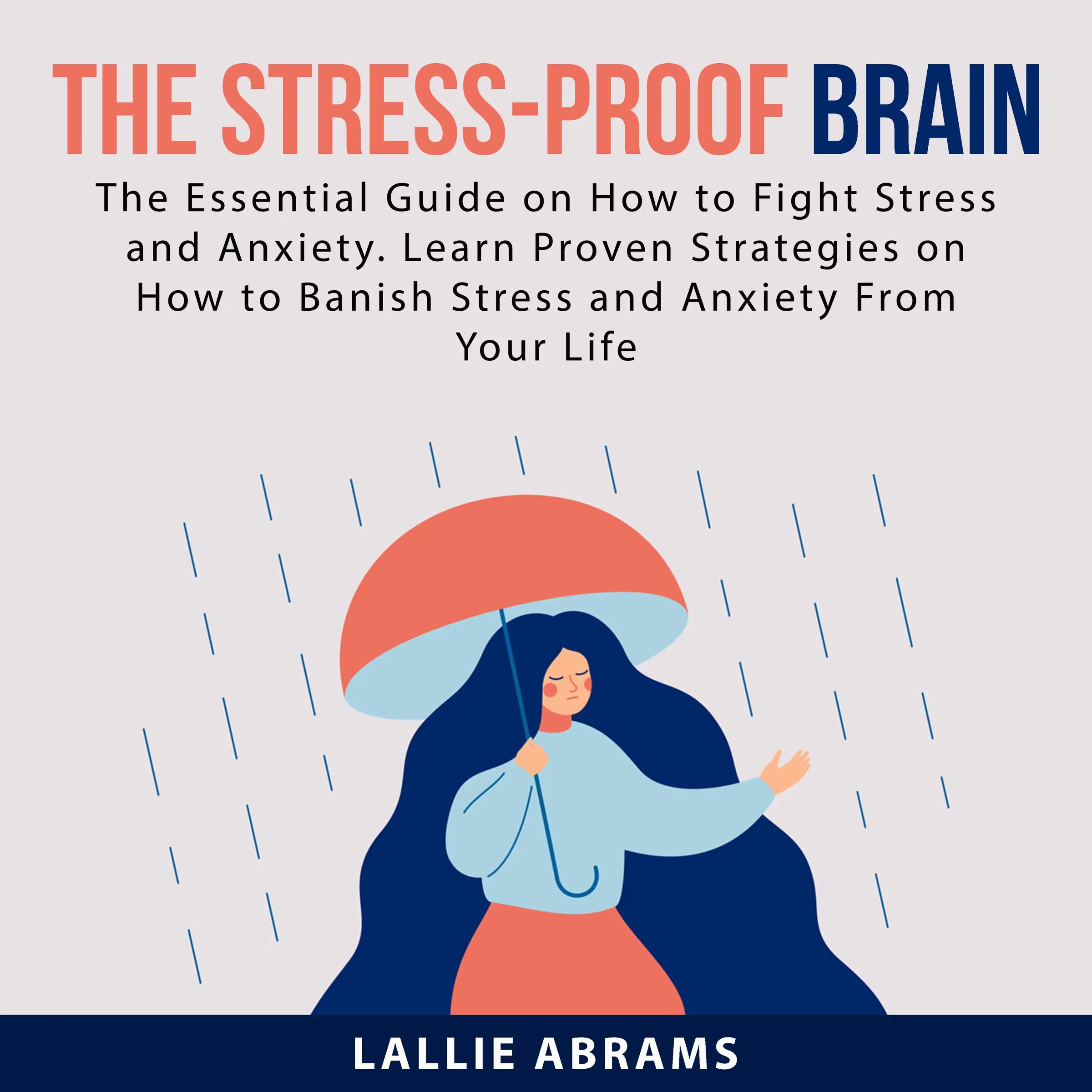 The Stress-Proof Brain: The Essential Guide on How to Fight Stress and Anxiety. Learn Proven Strategies on How to Banish Stress and Anxiety From Your Life Audiobook by Lallie Abrams