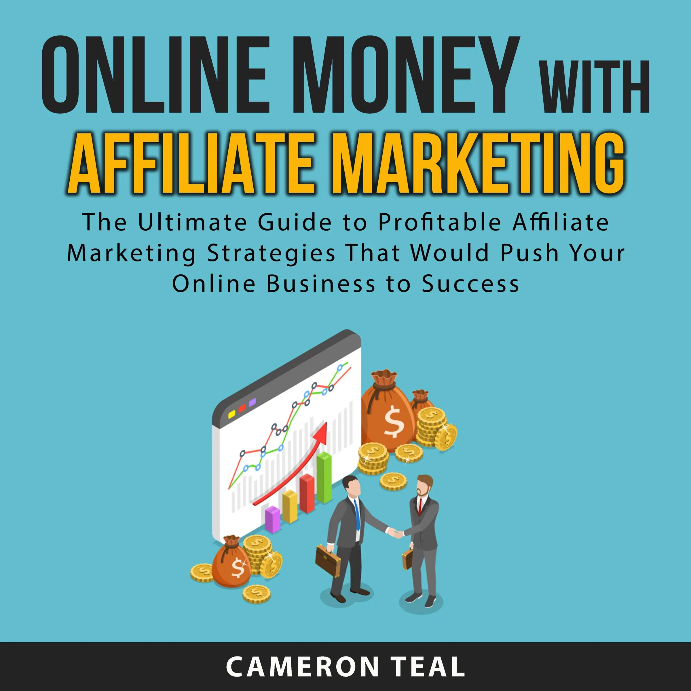 Online Money With Affiliate Marketing: The Ultimate Guide to Profitable Affiliate Marketing Strategies That Would Push Your Online Business to Success by Cameron Teal