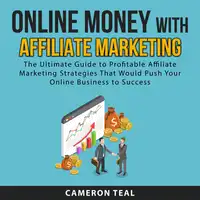 Online Money With Affiliate Marketing: The Ultimate Guide to Profitable Affiliate Marketing Strategies That Would Push Your Online Business to Success Audiobook by Cameron Teal