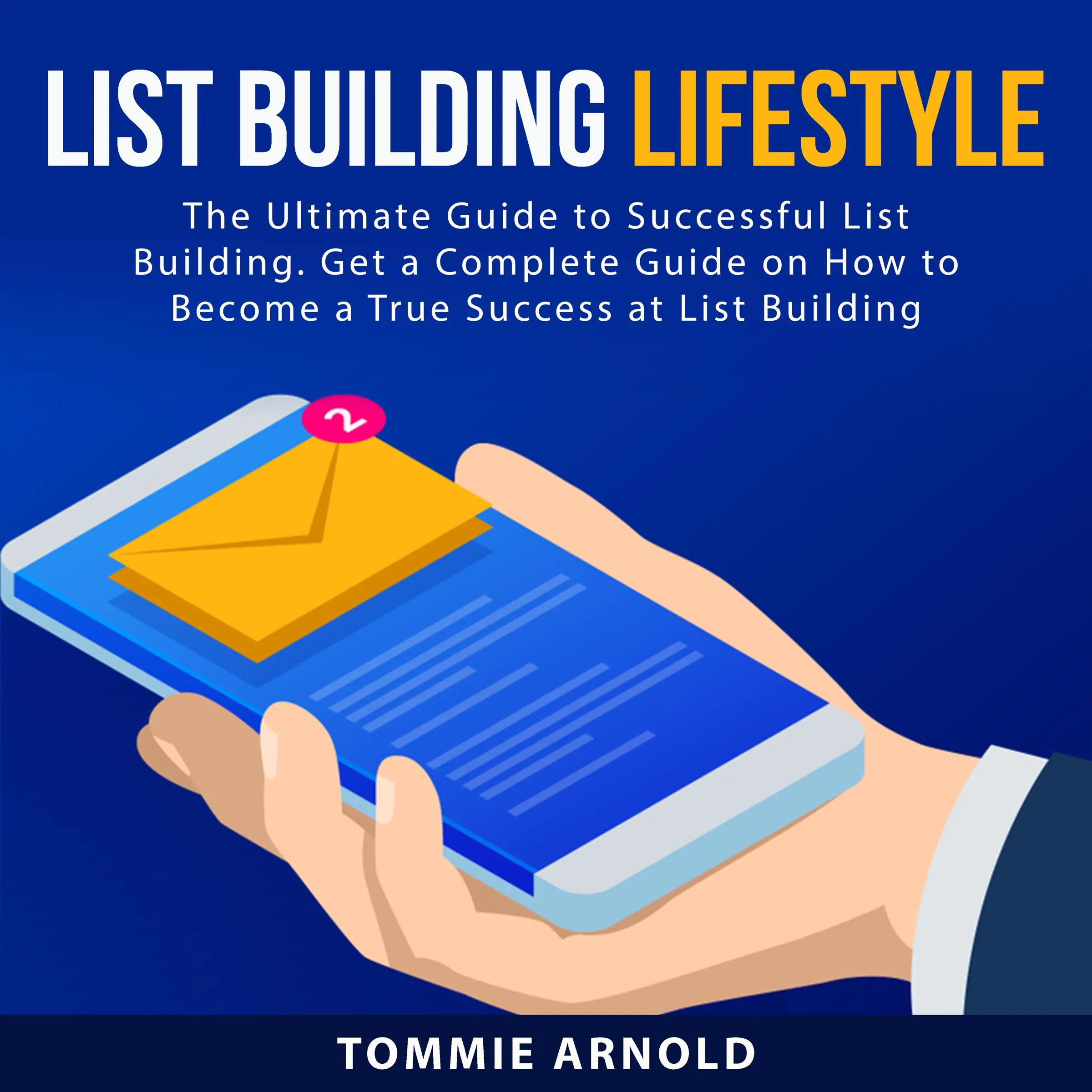 List Building Lifestyle: The Ultimate Guide to Successful List Building. Get a Complete Guide on How to Become a True Success at List Building by Tommie Arnold Audiobook