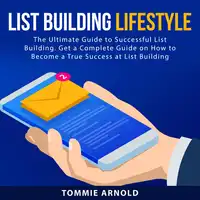 List Building Lifestyle: The Ultimate Guide to Successful List Building. Get a Complete Guide on How to Become a True Success at List Building Audiobook by Tommie Arnold