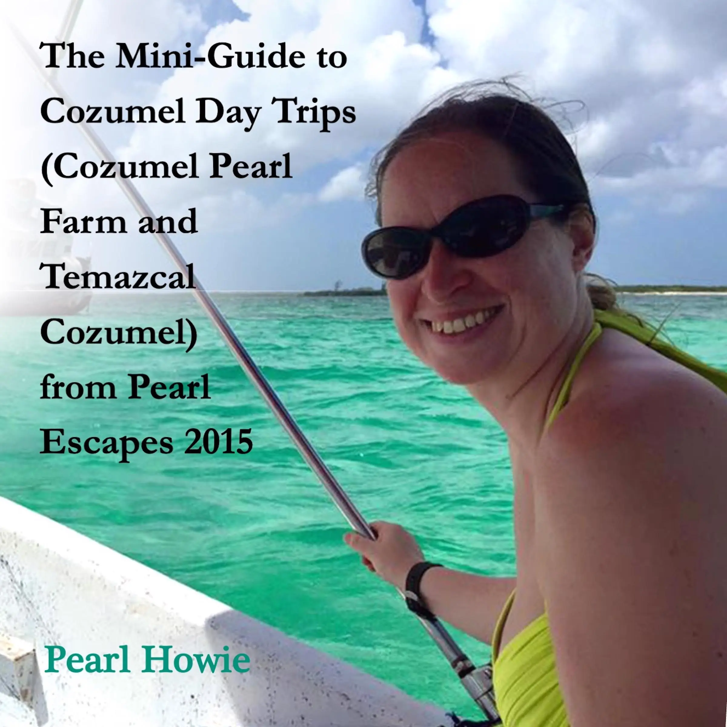 The Mini-Guide to Cozumel Day Trips (Cozumel Pearl Farm and Temazcal Cozumel) from Pearl Escapes 2015 by Pearl Howie Audiobook