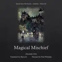 Magical Mischief (Moonlit Tales of the Macabre - Small Bites Book 10) Audiobook by Alexander Grin