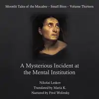 A Mysterious Incident at the Mental Institution (Moonlit Tales of the Macabre - Small Bites Book 13) Audiobook by Nikolai Leskov