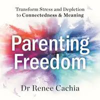 Parenting Freedom Audiobook by Dr Renee Cachia