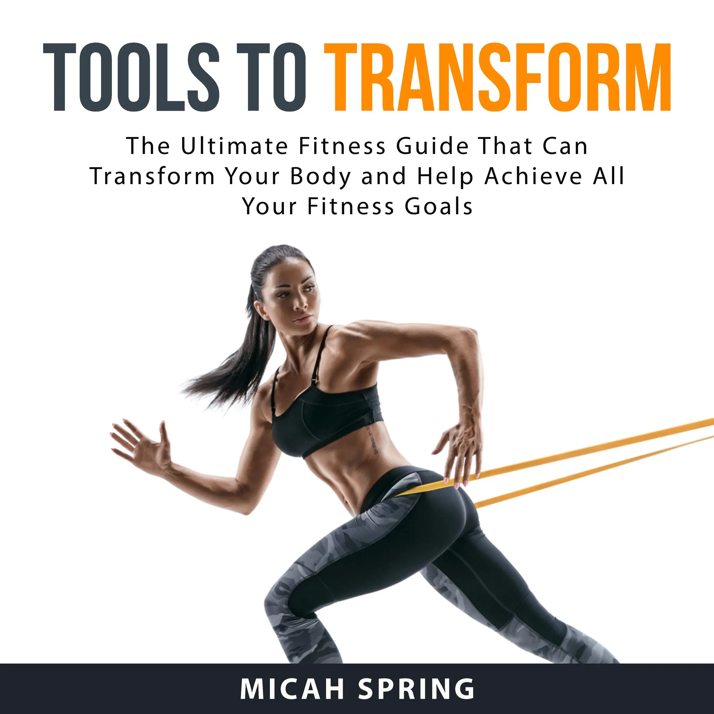 Tools to Transform: The Ultimate Fitness Guide That Can Transform Your Body and Help Achieve All Your Fitness Goals Audiobook by Micah Spring