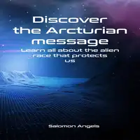 Discover the Arcturian message Audiobook by Salomon Angels