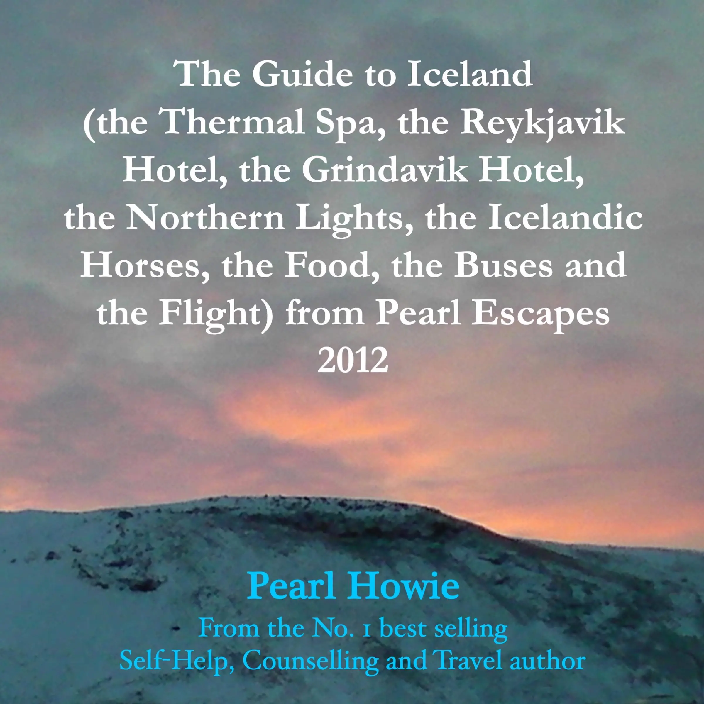 The Guide to Iceland (the Thermal Spa, the Reykjavik Hotel, the Grindavik Hotel, the Northern Lights, the Icelandic Horses, the Food, the Buses and the Flight) from Pearl Escapes 2012 by Pearl Howie Audiobook