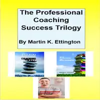 The Professional Coaching Success Trilogy Audiobook by Martin K. Ettington