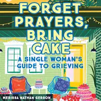 Forget Prayers, Bring Cake Audiobook by Merissa Nathan Gerson