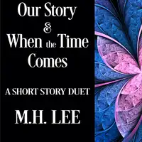 Our Story & When the Time Comes Audiobook by M.H. Lee