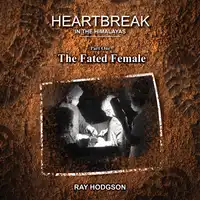 Heartbreak in the Himalayas: Part One – The Fated Female Audiobook by Ray Hodgson