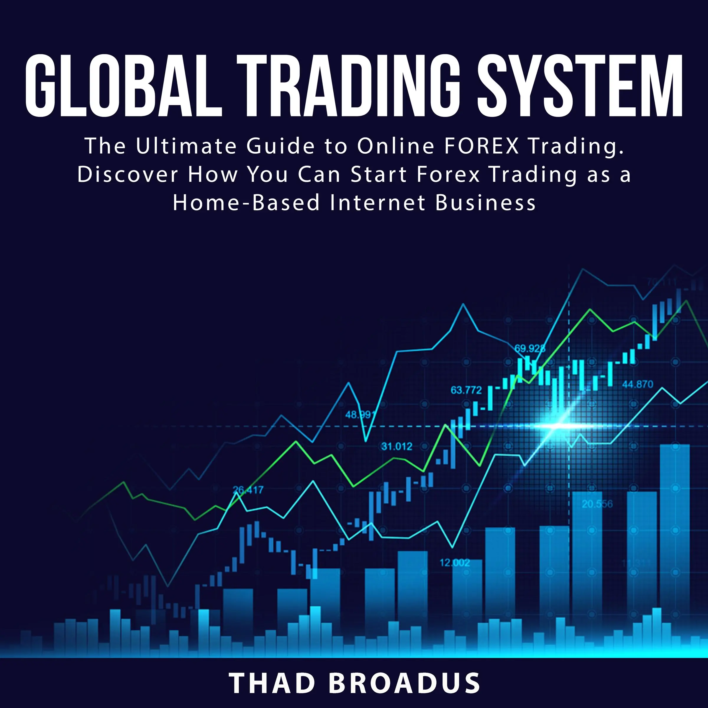 Global Trading System: The Ultimate Guide to Online FOREX Trading. Discover How You Can Start Forex Trading as a Home Based Internet Business Audiobook by Thad Broadus