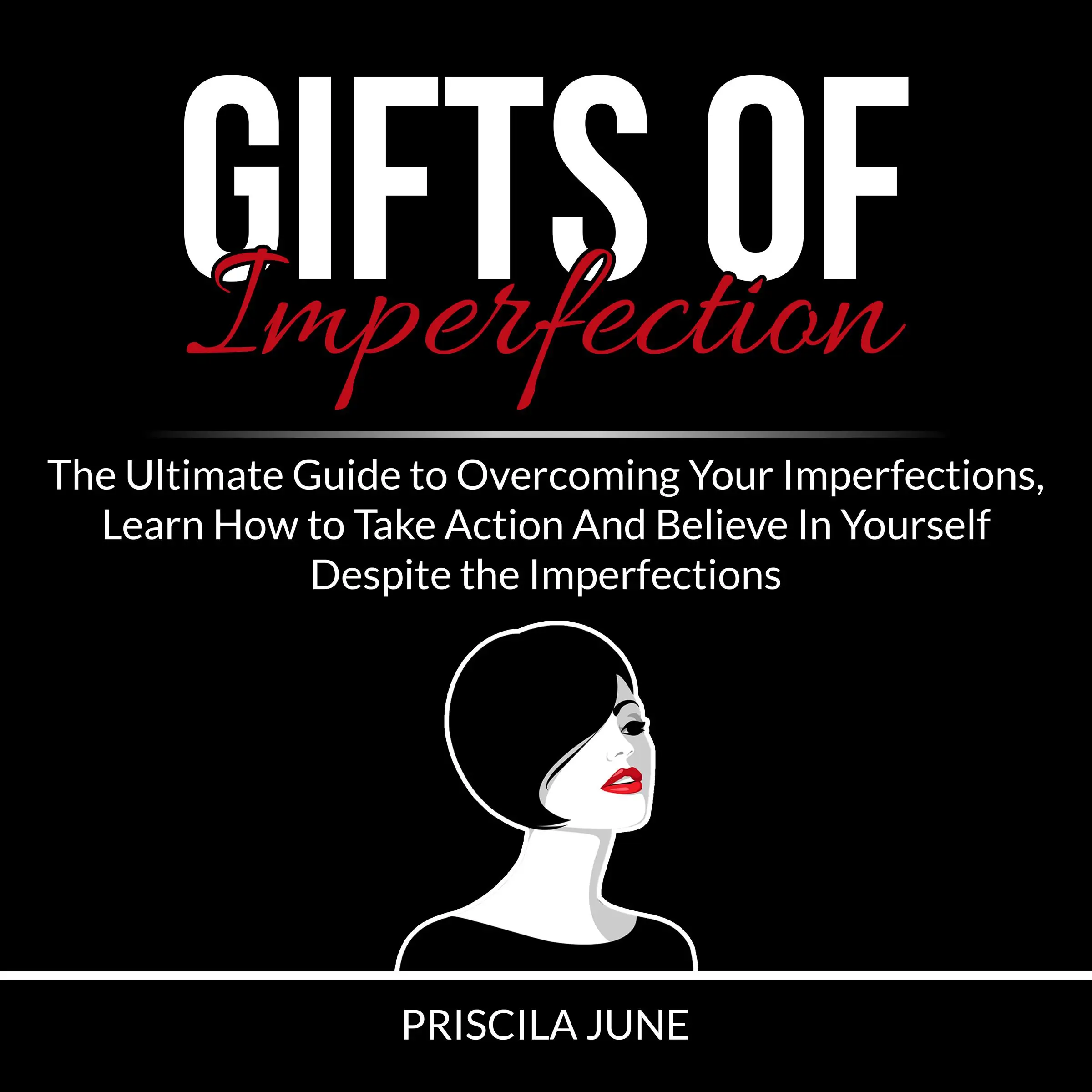 Gifts of Imperfection: The Ultimate Guide to Overcoming Your Imperfections, Learn How to Take Action And Believe In Yourself Despite the Imperfections Audiobook by Priscila June