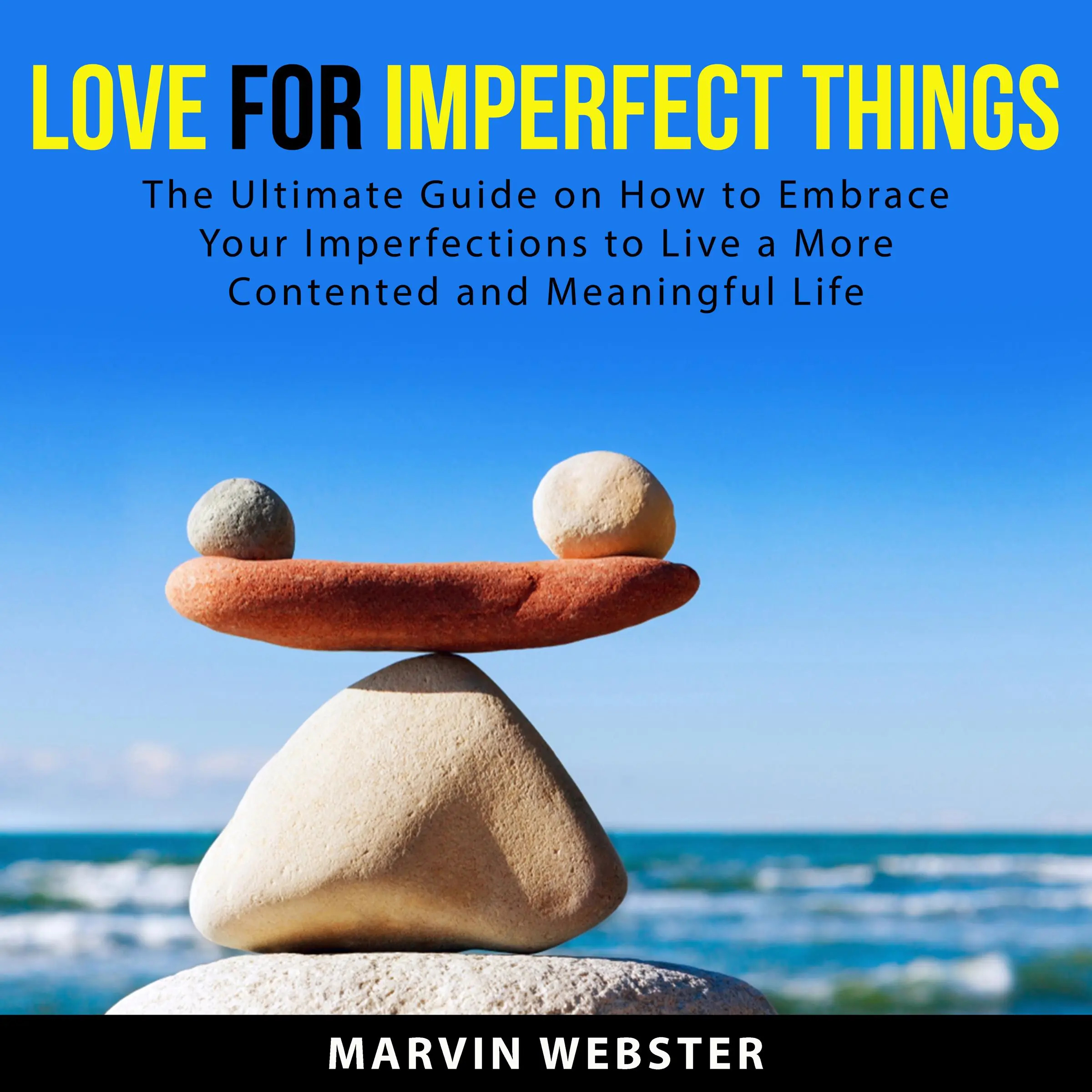 Love for Imperfect Things: The Ultimate Guide on How to Embrace Your Imperfections to Live a More Contented and Meaningful Life by Marvin Webster