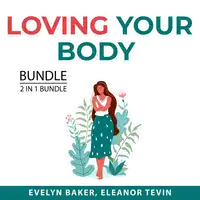 Loving Your Body Bundle, 2 in 1 Bundle: Body Love and Eat Better Audiobook by and Eleanor Tevin