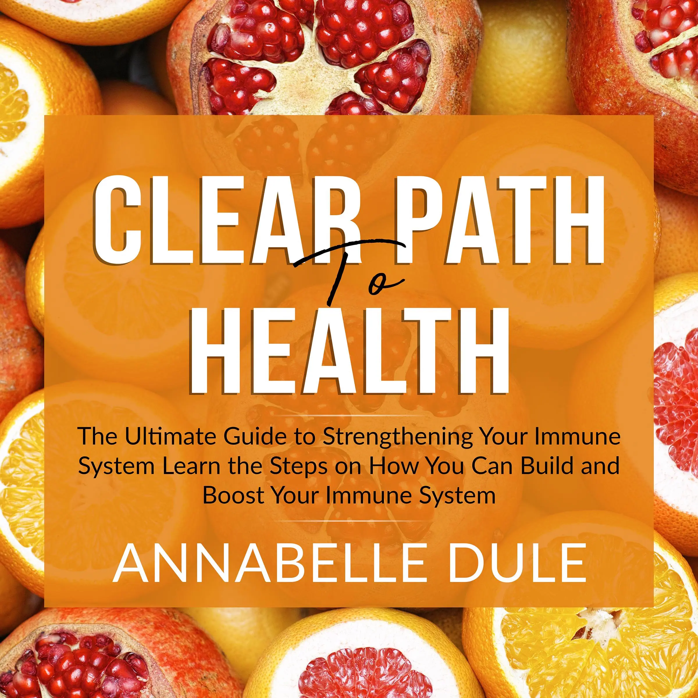 Clear Path To Health: The Ultimate Guide to Strengthening Your Immune System Learn the Steps on How You Can Build and Boost Your Immune System Audiobook by Annabelle Dule