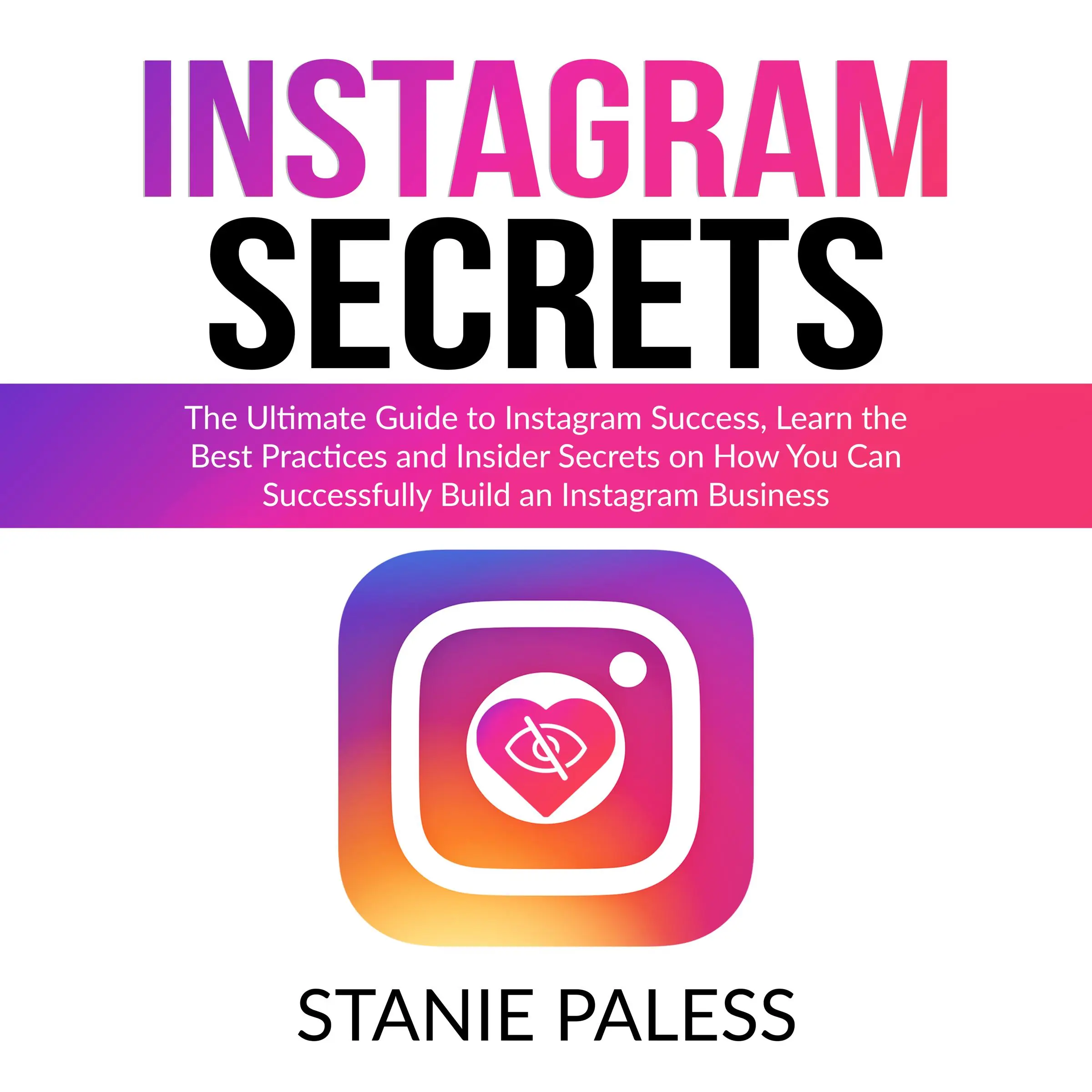 Instagram Secrets: The Ultimate Guide to Instagram Success, Learn the Best Practices and Insider Secrets on How You Can Successfully Build an Instagram Business Audiobook by Stanie Paless