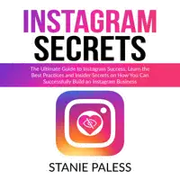 Instagram Secrets: The Ultimate Guide to Instagram Success, Learn the Best Practices and Insider Secrets on How You Can Successfully Build an Instagram Business Audiobook by Stanie Paless