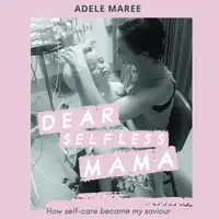 Dear Selfless Mama Audiobook by Adele Maree