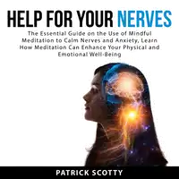 Help For Your Nerves: The Essential Guide on the Use of Mindful Meditation to Calm Nerves and Anxiety, Learn How Meditation Can Enhance Your Physical and Emotional Well-Being Audiobook by Patrick Scotty