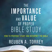 The Importance and Value of Proper Bible Study Audiobook by Reuben A. Torrey