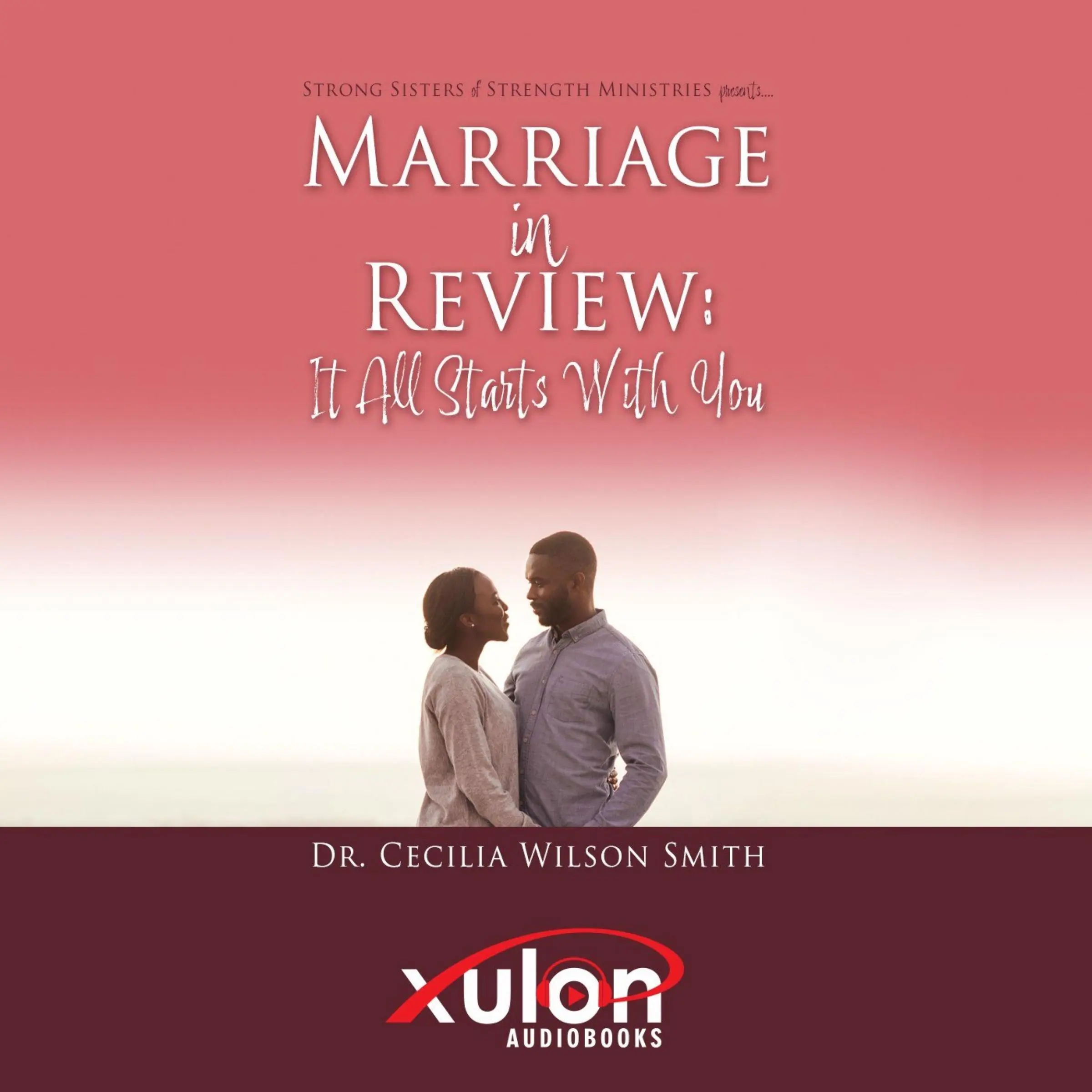Marriage in Review: It All Starts With You: Strong Sisters of Strength Ministries presents... Audiobook by Dr. Cecilia Wilson Smith
