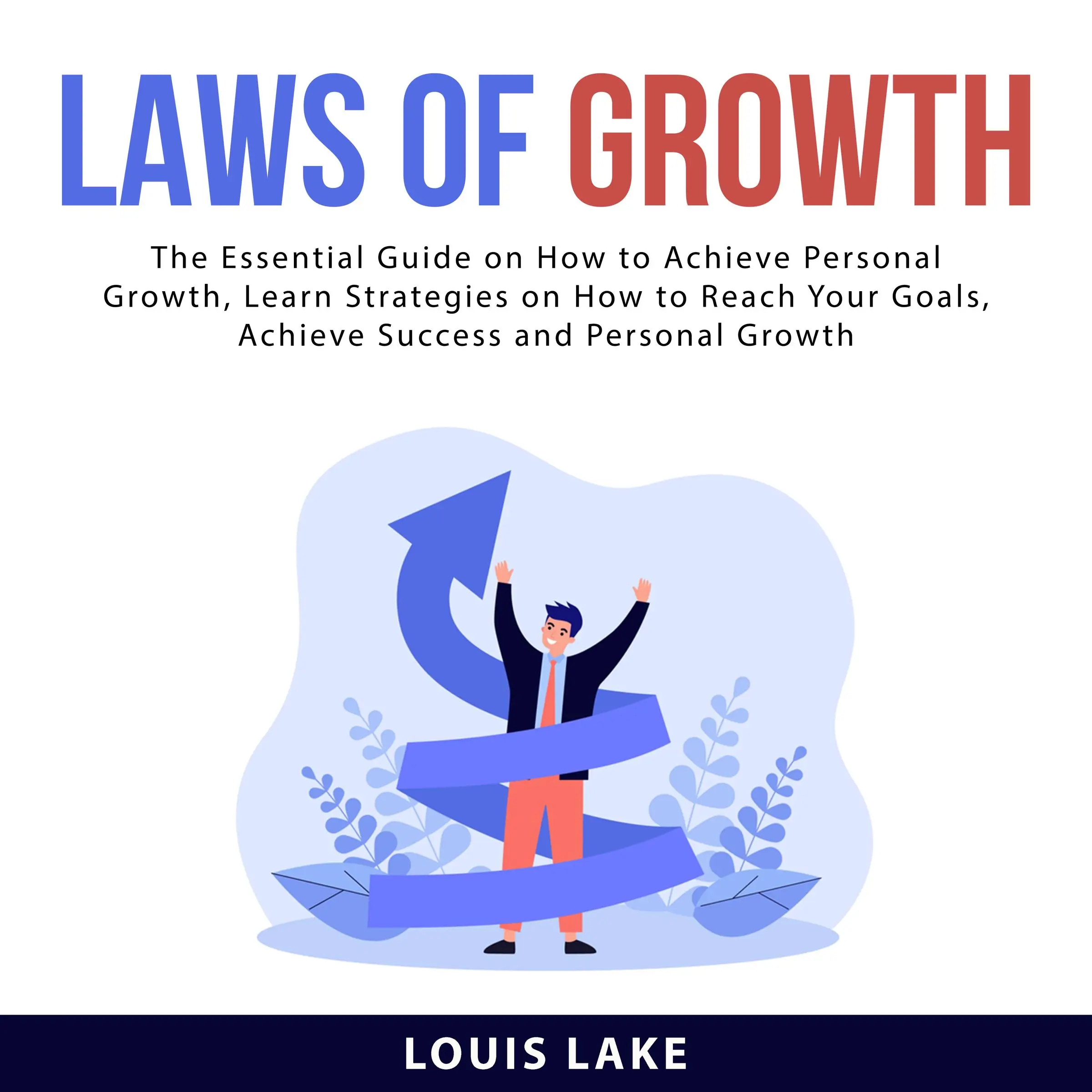 Laws of Growth: The Essential Guide on How to Achieve Personal Growth, Learn Strategies on How to Reach Your Goals, Achieve Success and Personal Growth Audiobook by Louis Lake