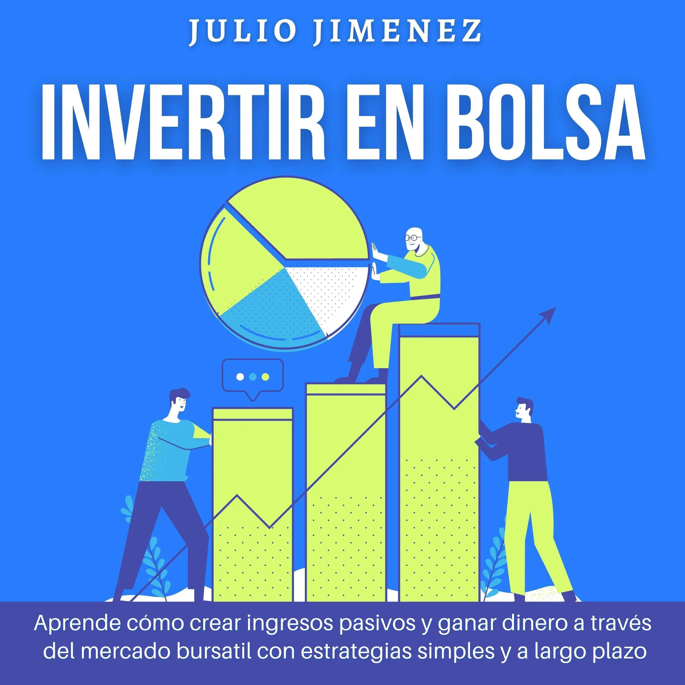 Invertir en Bolsa: Aprende cómo crear ingresos pasivos y ganar dinero a través del mercado bursatil con estrategias simples y a largo plazo by Julio Jimenez Audiobook
