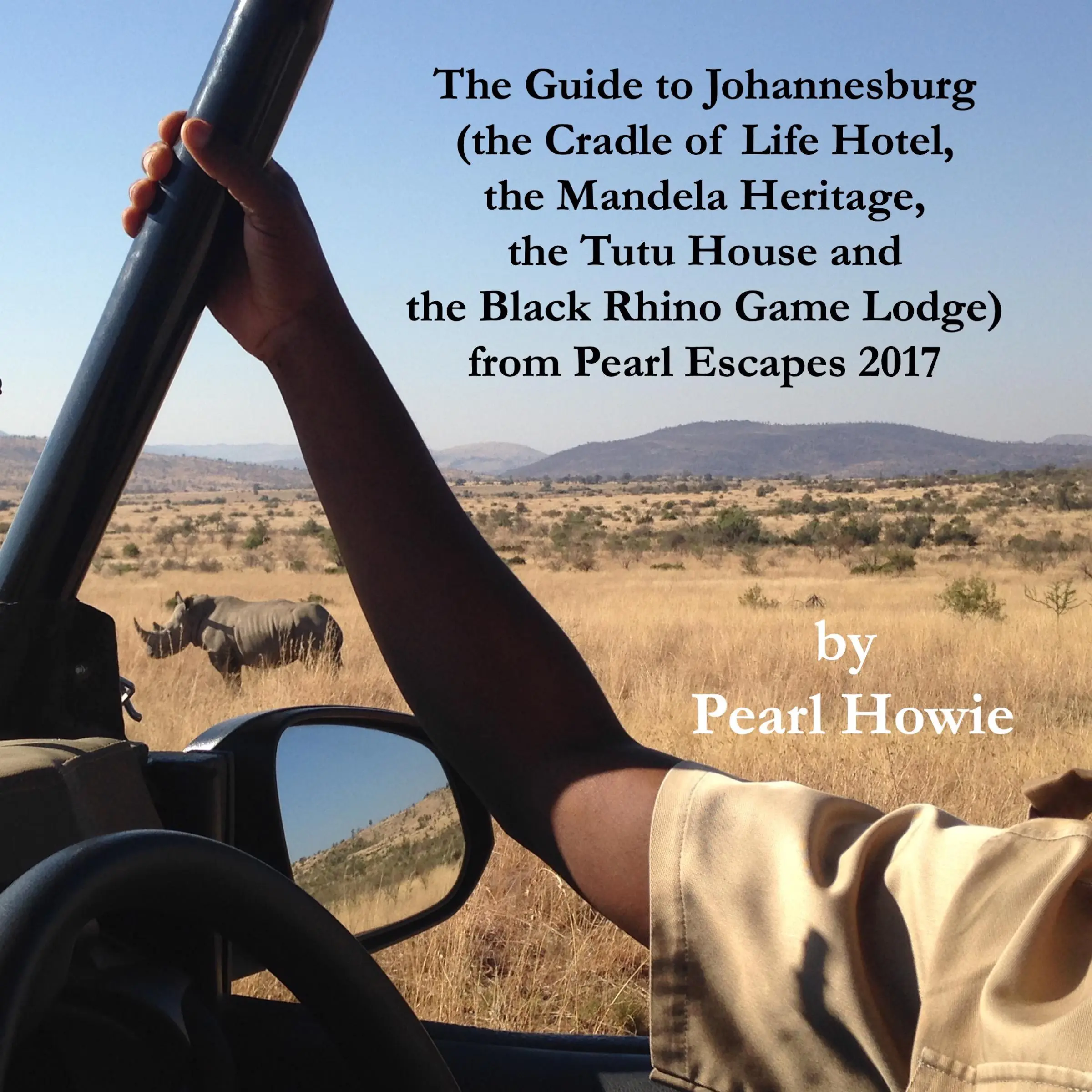 The Guide to Johannesburg (the Cradle of Life Hotel, the Mandela Heritage, the Tutu House and the Black Rhino Game Lodge) from Pearl Escapes 2017 by Pearl Howie Audiobook