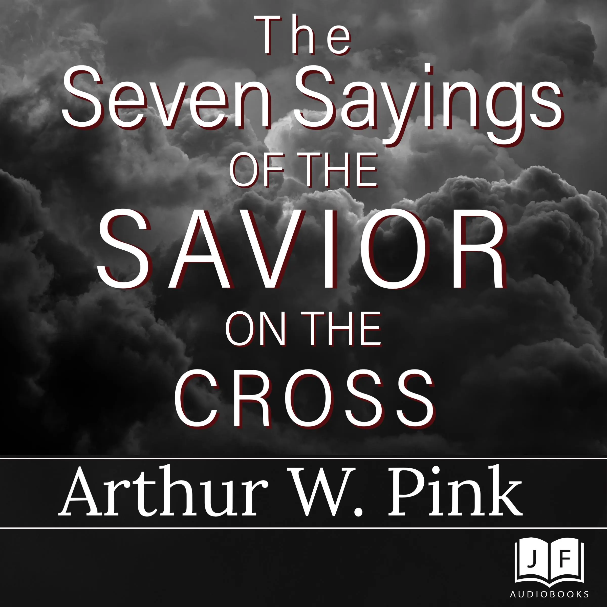 The Seven Sayings of the Savior on the Cross by Arthur W. Pink Audiobook