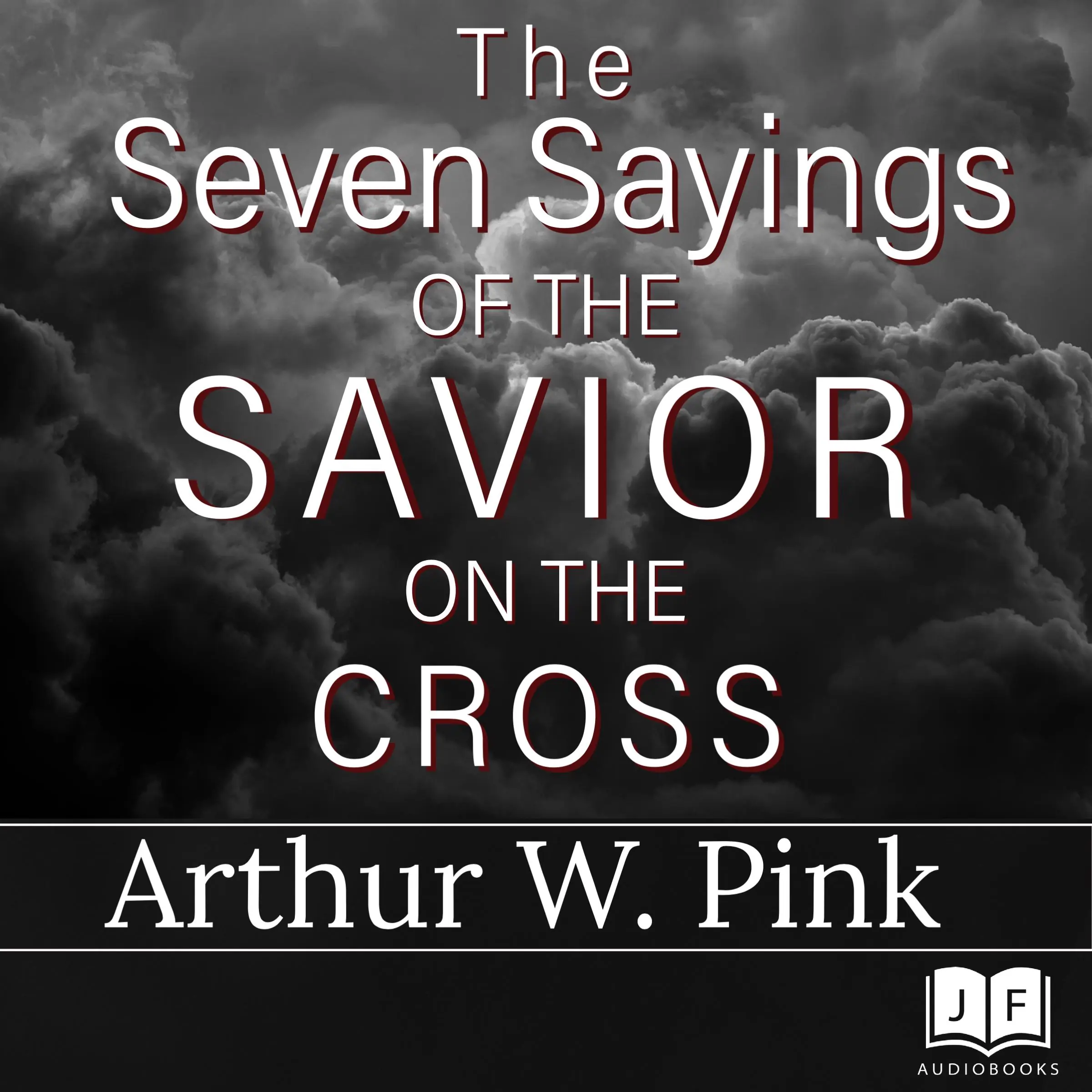 The Seven Sayings of the Savior on the Cross by Arthur W. Pink