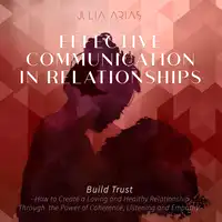 Effective Communication in Relationships- Build Trust Audiobook by Julia Arias