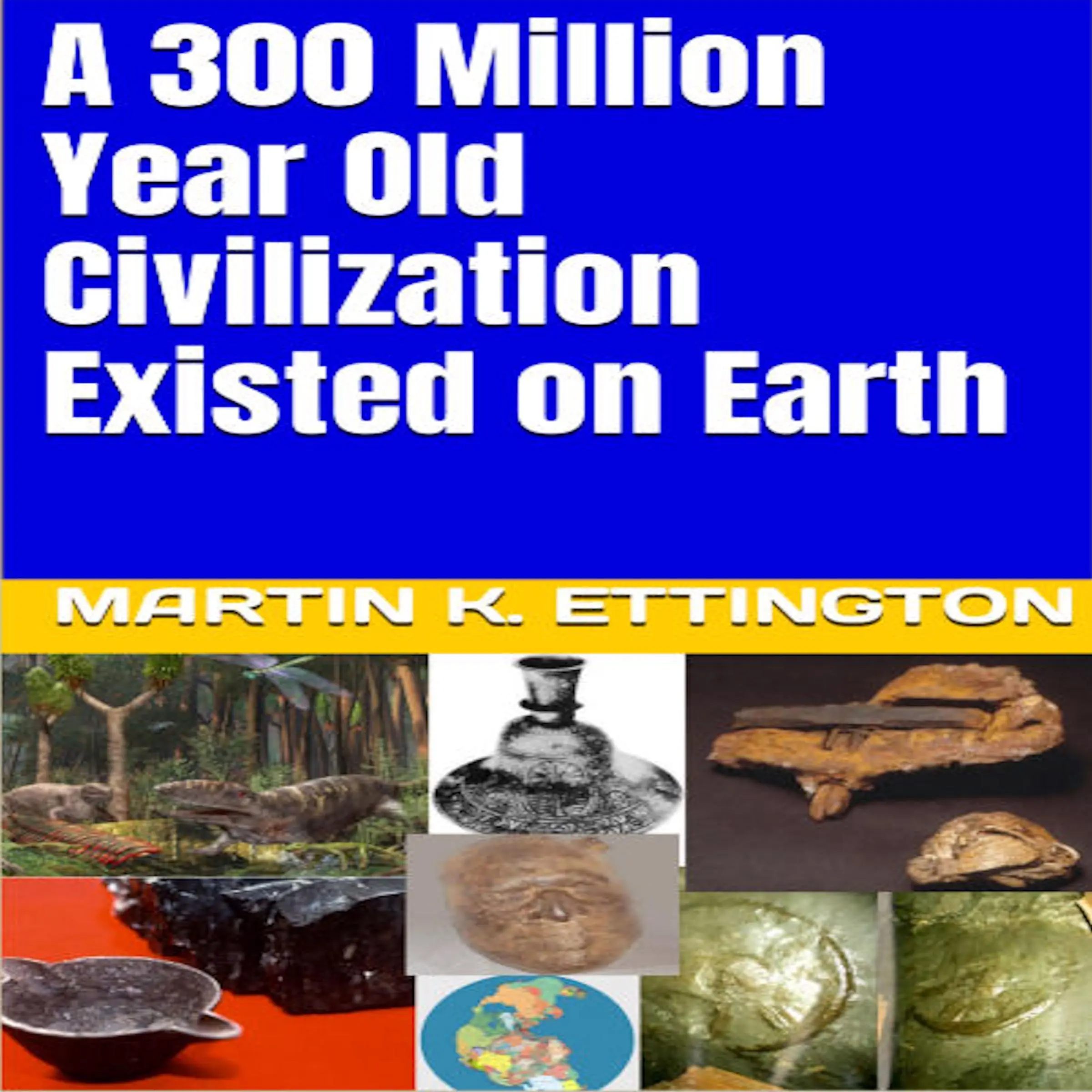 A 300 Million Year Old Civilization Existed on Earth Audiobook by Martin K. Ettington