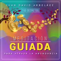 Meditación Guiada para Atraer la Abundancia Audiobook by Juan David Arbelaez