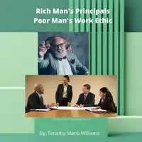 Rich Man's Principals Poor Man's Work Ethic Audiobook by Timothy Mario Williams